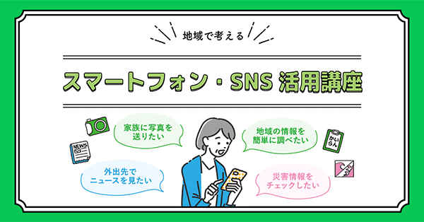 デジタルデバイド解消に向けた「地域で考えるスマートフォン・ SNS 活用講座」